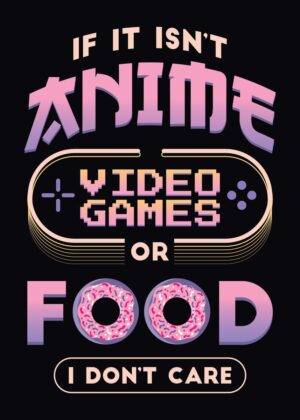 If It Isn't Anime, Video Games, or Food, I Don't Care - Premium Wooden Framed Poster. Ready to Hang.